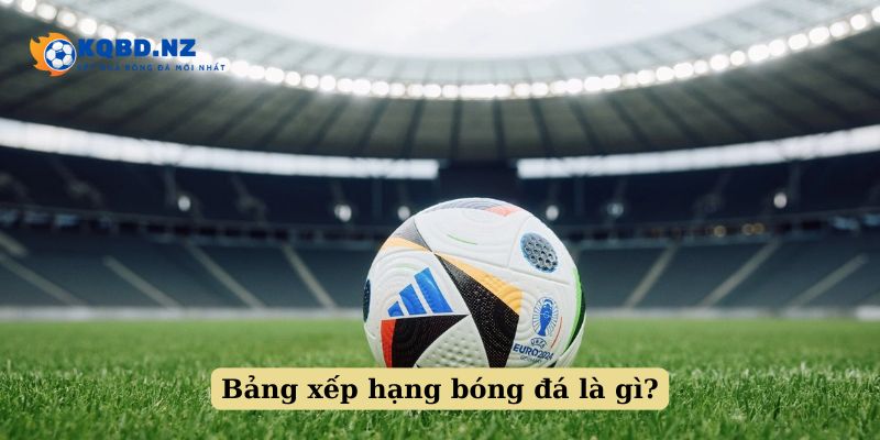 Bảng xếp hạng bóng đá là gì?