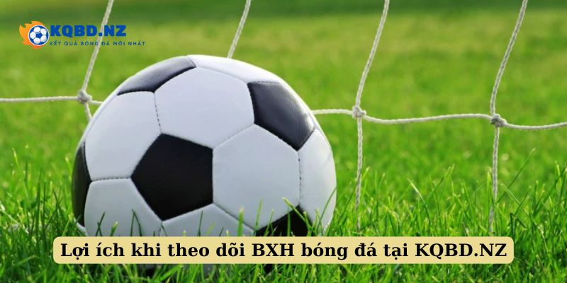 Lợi ích khi theo dõi BXH bóng đá tại KQBD.NZ