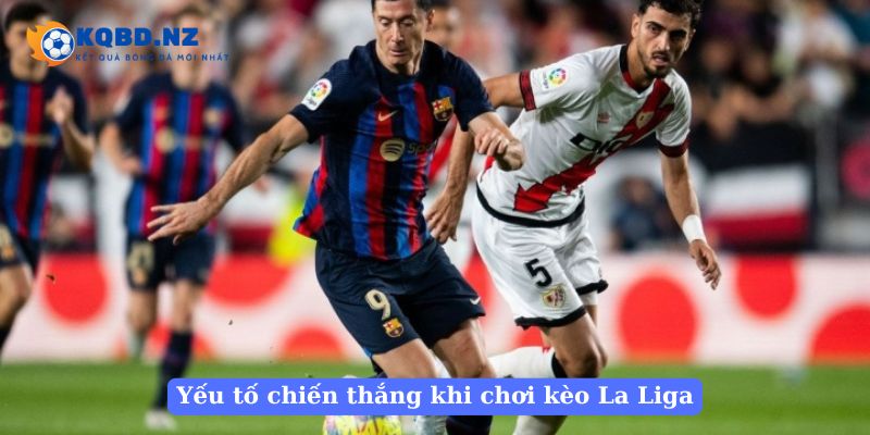 Yếu tố chiến thắng khi chơi kèo bóng đá La Liga