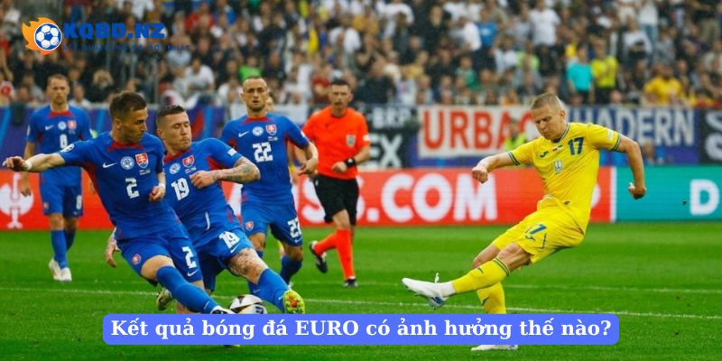 Kết quả bóng đá EURO có ảnh hưởng thế nào?