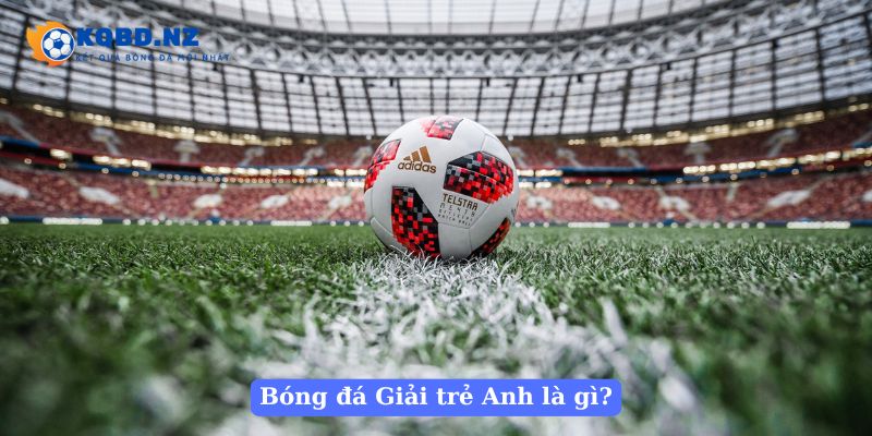 Bóng đá Giải trẻ Anh là gì?