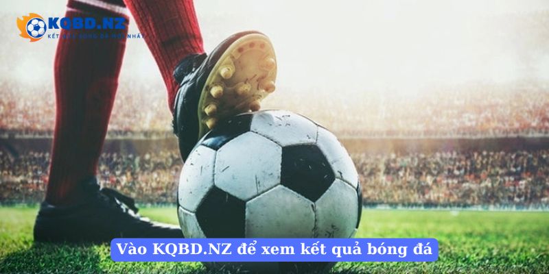 Vào KQBD.NZ để xem kết quả bóng đá