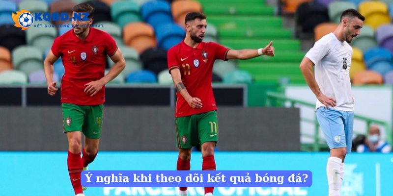 Ý nghĩa khi theo dõi kết quả bóng đá?