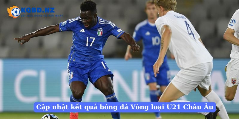 Cách cập nhật kết quả bóng đá Vòng loại U21 Châu Âu