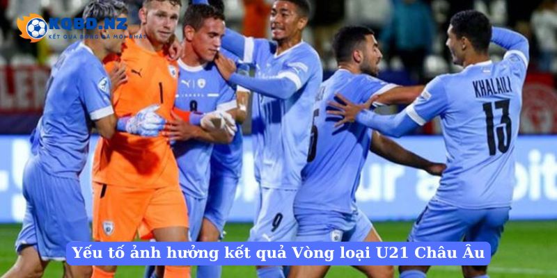 Yếu tố ảnh hưởng đến kết quả Vòng loại U21 Châu Âu