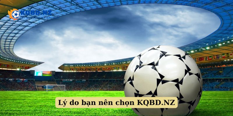 Lý do nên chọn KQBD.NZ là gì?