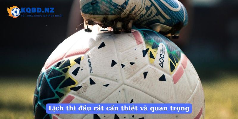 Lịch thi đấu rất cần thiết và quan trọng