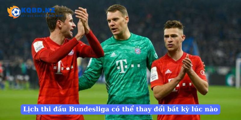 Lịch thi đấu Bundesliga có thể thay đổi bất kỳ lúc nào