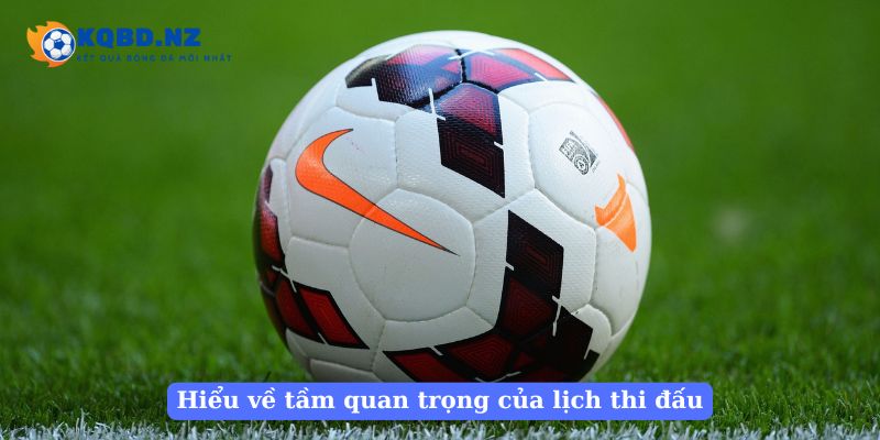 Hiểu về tầm quan trọng của lịch thi đấu