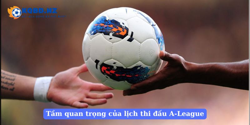 Tầm quan trọng của lịch thi đấu A-League