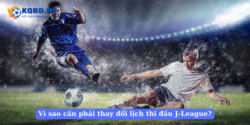 Vì sao cần phải thay đổi lịch thi đấu J-League?